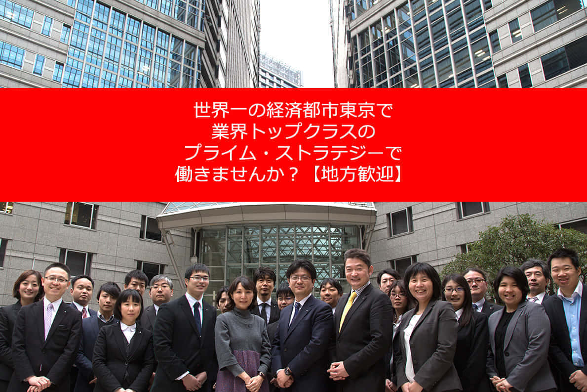 【地方歓迎】世界一の経済圏「東京」で国内トップクラスのプライム・ストラテジーに働きませんか？