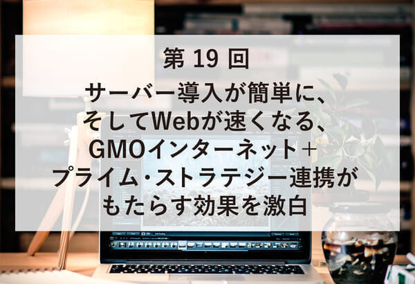 ASCII.jp掲載）サーバー導入が簡単に、そしてWebが速くなる、GMOインターネット＋プライム・ストラテジー連携がもたらす効果を激白 (1/2)